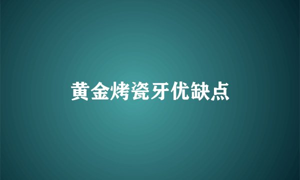 黄金烤瓷牙优缺点