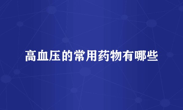 高血压的常用药物有哪些
