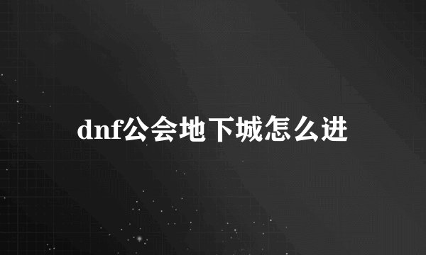 dnf公会地下城怎么进