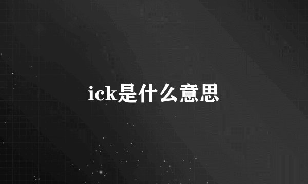 ick是什么意思