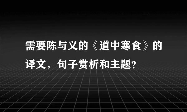 需要陈与义的《道中寒食》的译文，句子赏析和主题？