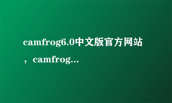 camfrog6.0中文版官方网站，camfrog6.0中文版下载
