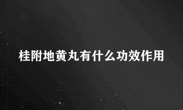 桂附地黄丸有什么功效作用