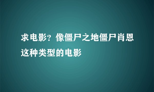求电影？像僵尸之地僵尸肖恩这种类型的电影