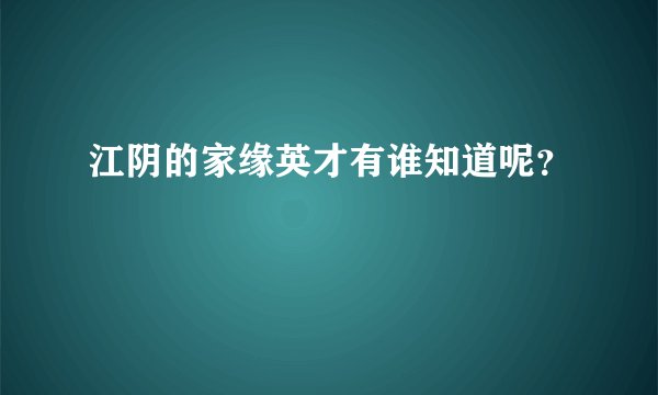 江阴的家缘英才有谁知道呢？