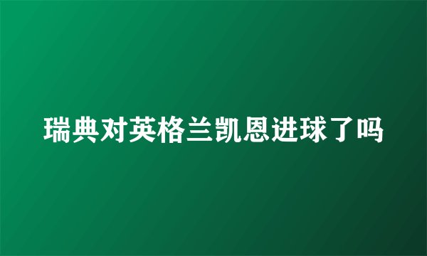 瑞典对英格兰凯恩进球了吗