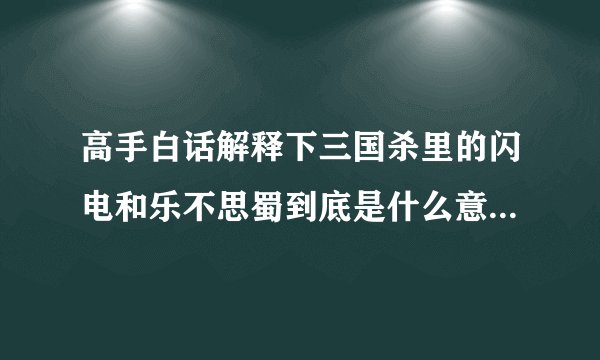 高手白话解释下三国杀里的闪电和乐不思蜀到底是什么意思，咋用？？