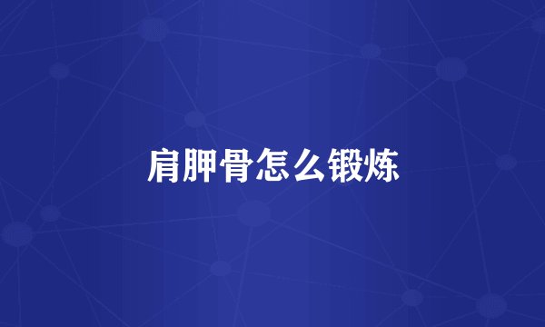 肩胛骨怎么锻炼