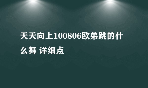 天天向上100806欧弟跳的什么舞 详细点