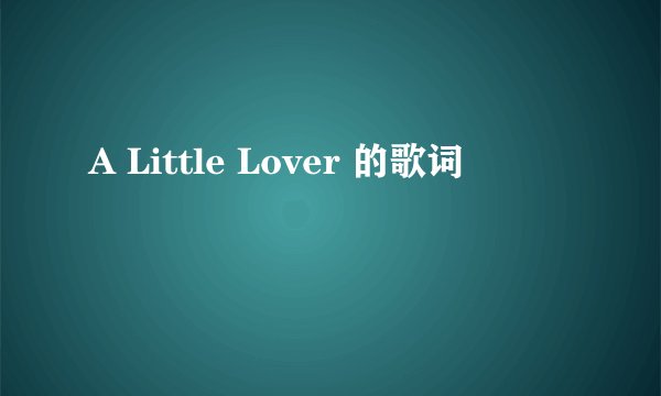 A Little Lover 的歌词
