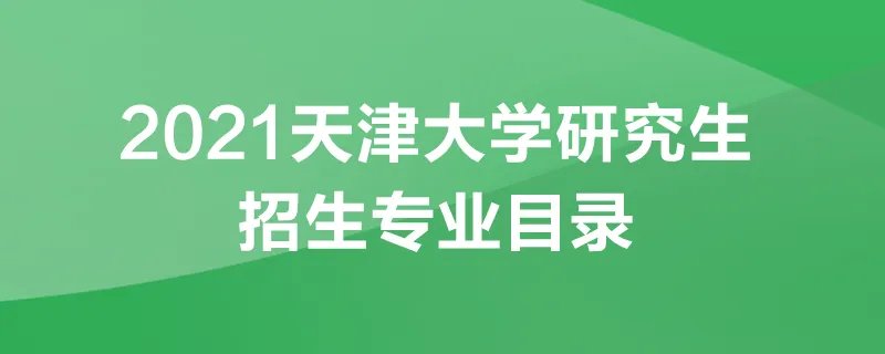 2021天津大学研究生招生专业目录