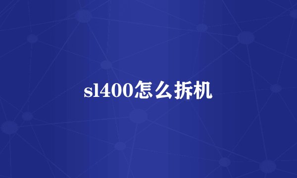 sl400怎么拆机