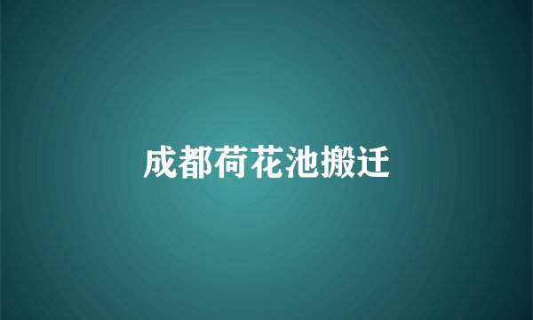 成都荷花池搬迁