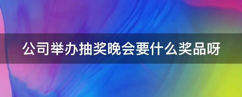 公司举办抽奖晚会要什么奖品呀