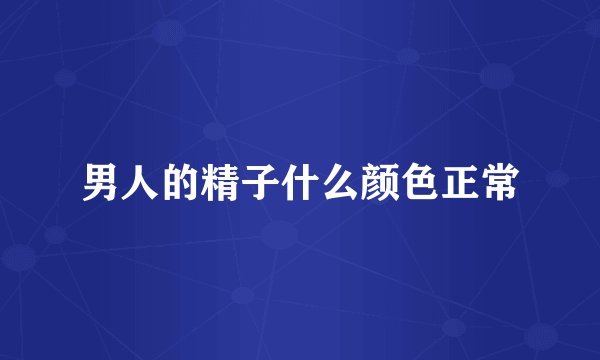 男人的精子什么颜色正常
