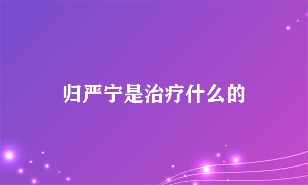 归严宁是治疗什么的