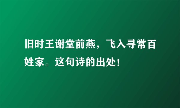 旧时王谢堂前燕，飞入寻常百姓家。这句诗的出处！
