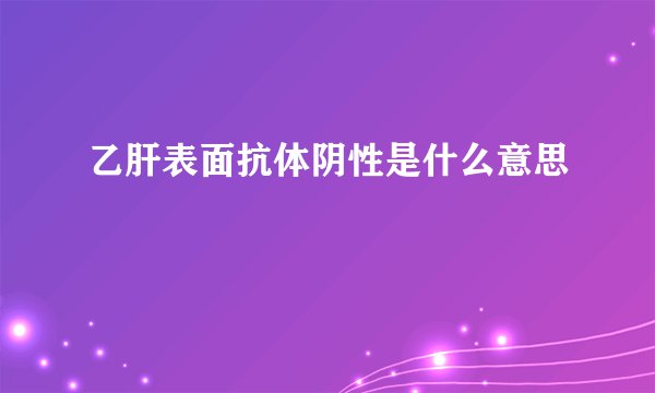 乙肝表面抗体阴性是什么意思