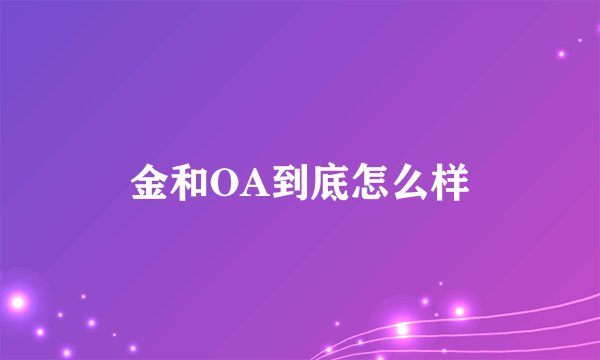 金和OA到底怎么样