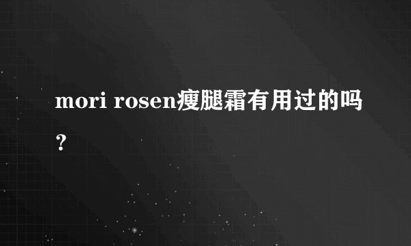 mori rosen瘦腿霜有用过的吗？