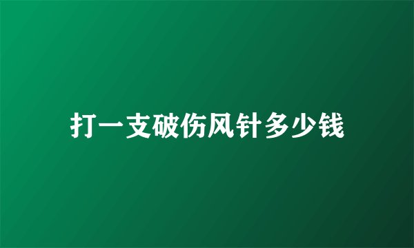 打一支破伤风针多少钱