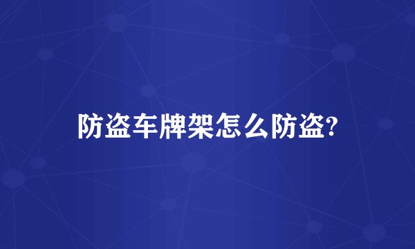 防盗车牌架怎么防盗?