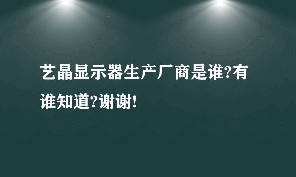 艺晶显示器生产厂商是谁?有谁知道?谢谢!
