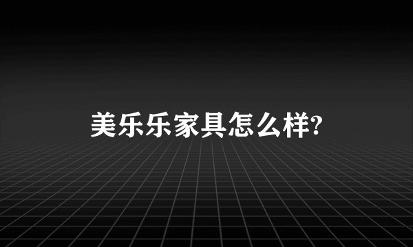 美乐乐家具怎么样?