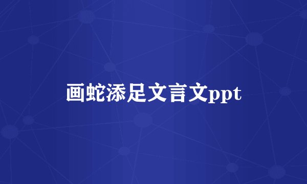 画蛇添足文言文ppt