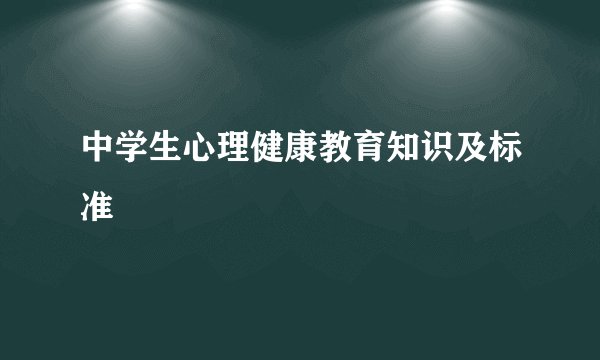 中学生心理健康教育知识及标准