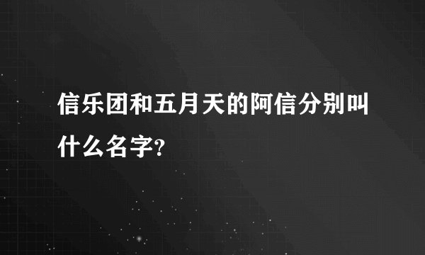 信乐团和五月天的阿信分别叫什么名字？