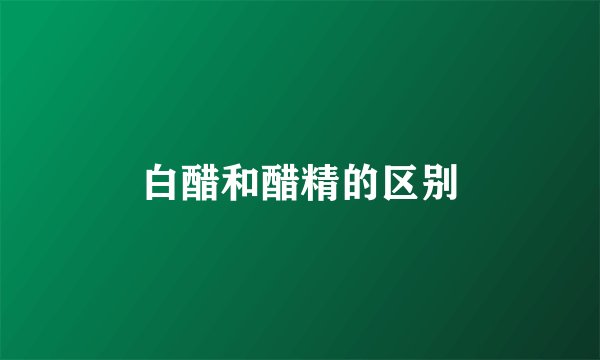 白醋和醋精的区别