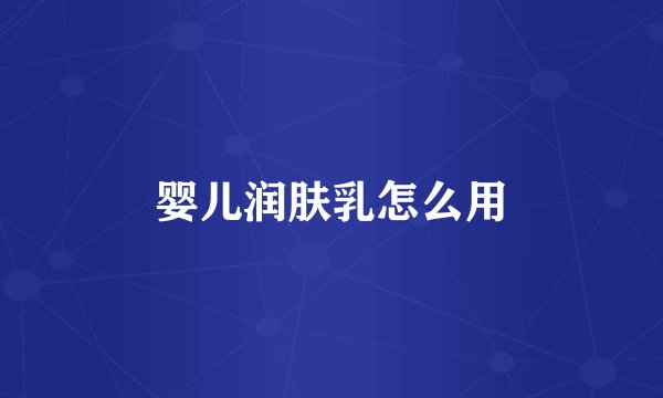 婴儿润肤乳怎么用