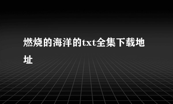 燃烧的海洋的txt全集下载地址