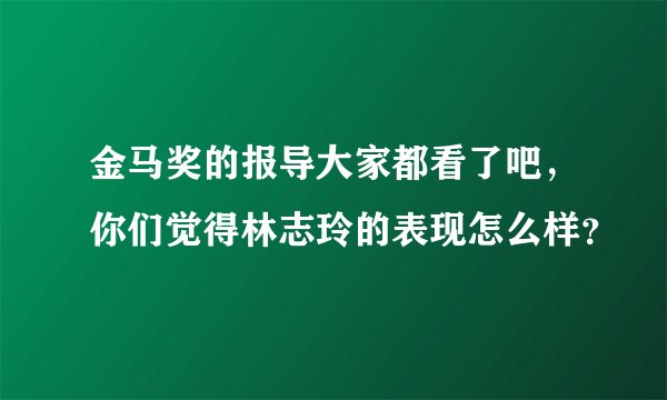 金马奖的报导大家都看了吧，你们觉得林志玲的表现怎么样？