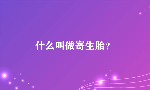 什么叫做寄生胎？