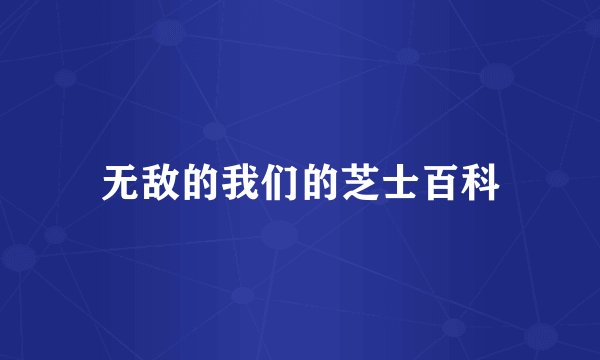 无敌的我们的芝士百科