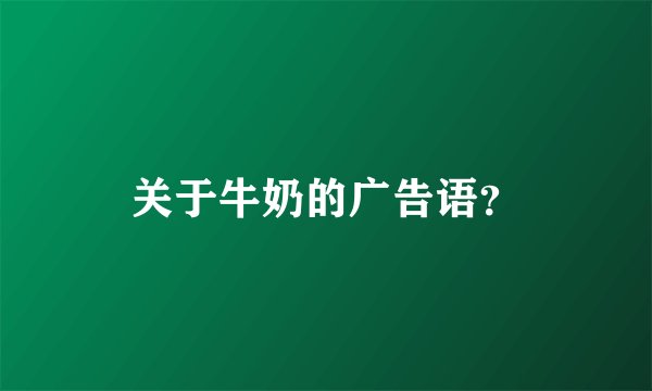 关于牛奶的广告语？