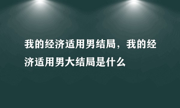 我的经济适用男结局，我的经济适用男大结局是什么