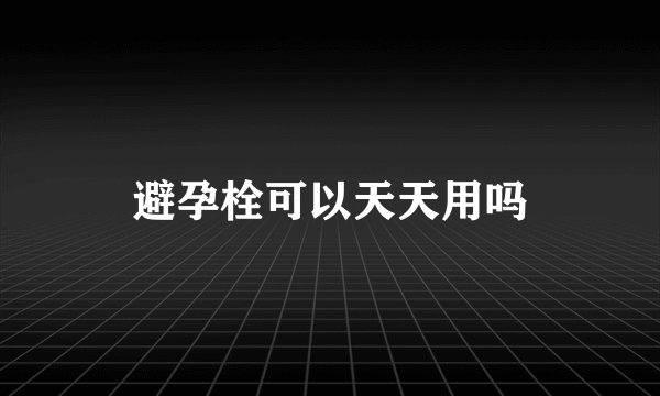 避孕栓可以天天用吗