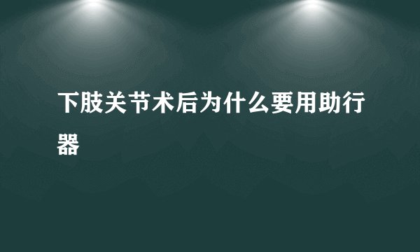 下肢关节术后为什么要用助行器