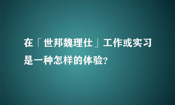 在「世邦魏理仕」工作或实习是一种怎样的体验？