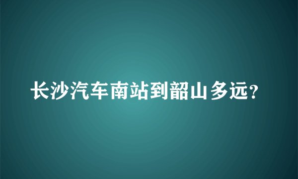 长沙汽车南站到韶山多远？