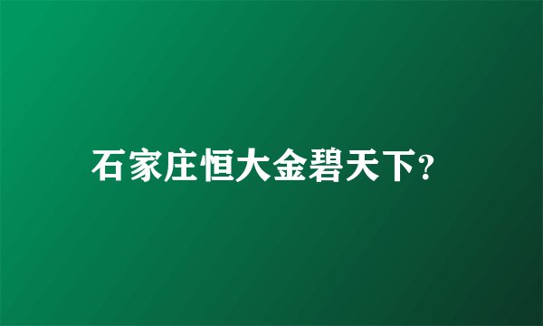 石家庄恒大金碧天下？