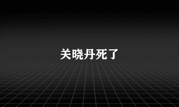 关晓丹死了