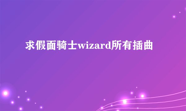求假面骑士wizard所有插曲