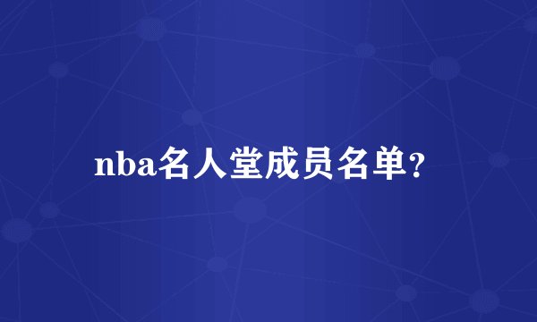 nba名人堂成员名单?