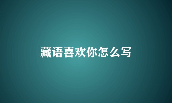 藏语喜欢你怎么写