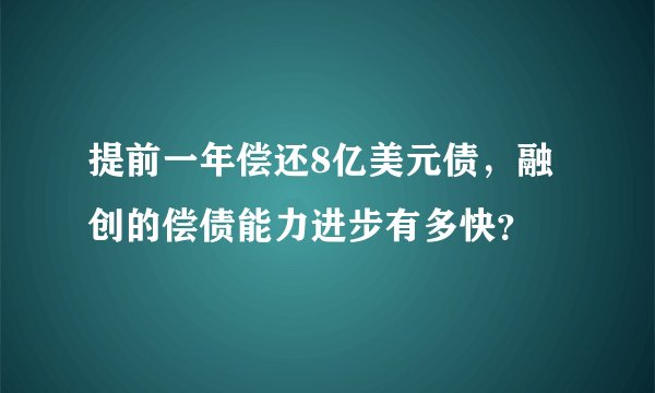 提前一年偿还8亿美元债，融创的偿债能力进步有多快？