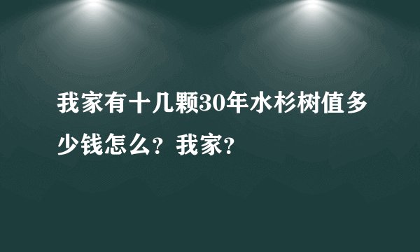 我家有十几颗30年水杉树值多少钱怎么？我家？